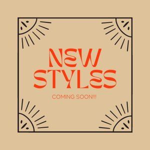 New Styles Coming Soon!